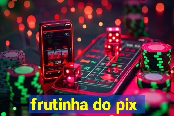 frutinha do pix